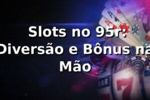 🎰 Slots no 95r: Diversão e Bônus na Mão