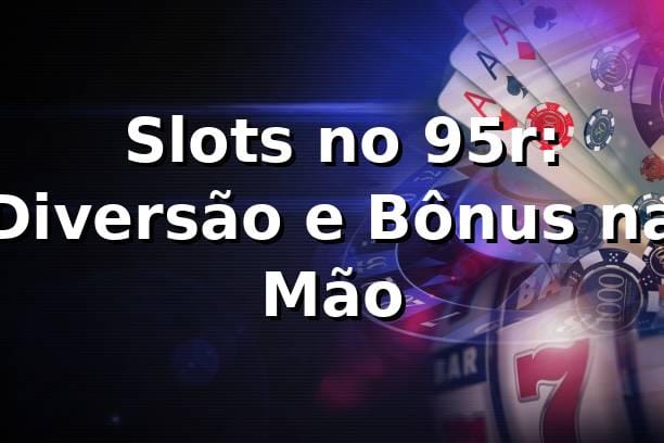 🎰 Slots no 95r: Diversão e Bônus na Mão