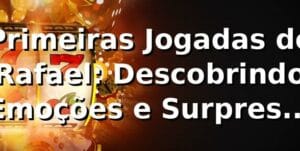 Primeiras Jogadas de Rafael: Descobrindo Emoções e Surpresas nos Jogos do 95r 🎰