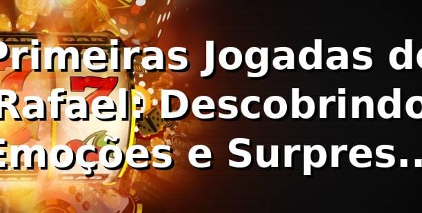 Primeiras Jogadas de Rafael: Descobrindo Emoções e Surpresas nos Jogos do 95r 🎰